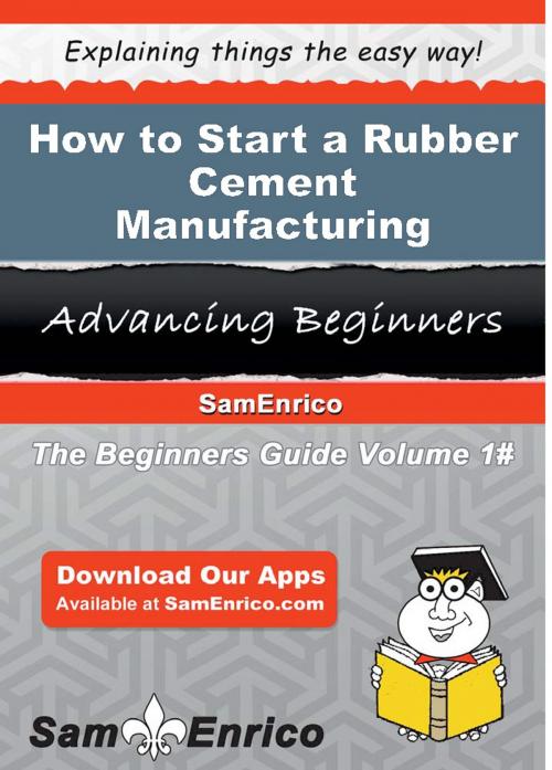 Cover of the book How to Start a Rubber Cement Manufacturing Business by Cecille Sam, SamEnrico