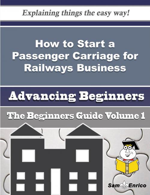 Cover of the book How to Start a Passenger Carriage for Railways Business (Beginners Guide) by Novella Gilman, SamEnrico