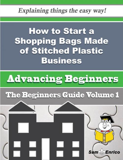 Cover of the book How to Start a Shopping Bags Made of Stitched Plastic Business (Beginners Guide) by Glenna Marr, SamEnrico