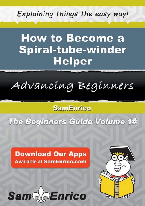 Cover of the book How to Become a Spiral-tube-winder Helper by Alita Darden, SamEnrico