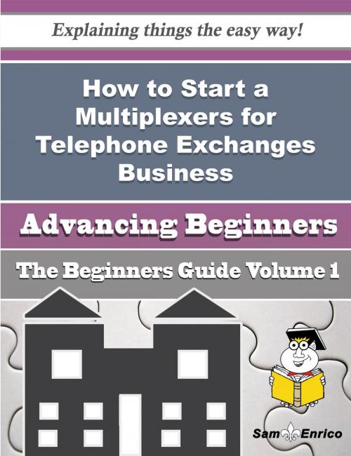 Cover of the book How to Start a Multiplexers for Telephone Exchanges Business (Beginners Guide) by Olin Barnhart, SamEnrico