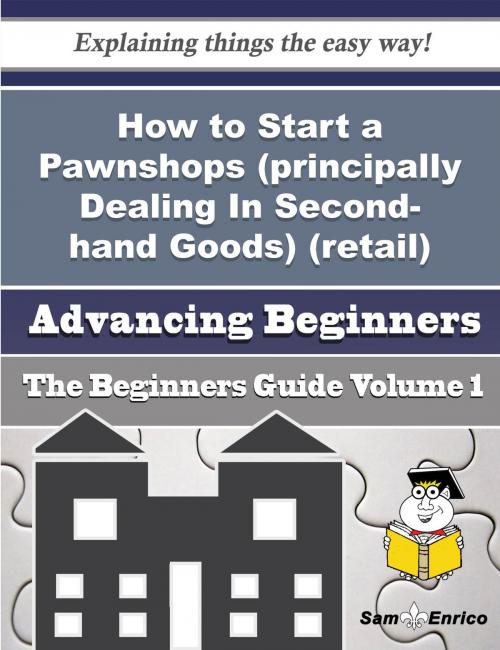 Cover of the book How to Start a Pawnshops (principally Dealing In Second-hand Goods) (retail) Business (Beginners Gui by Merlin Sommer, SamEnrico
