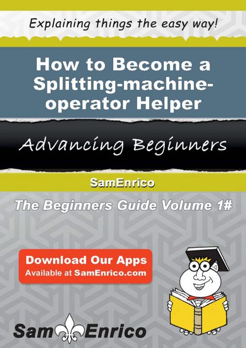 Cover of the book How to Become a Splitting-machine-operator Helper by Genna Gunn, SamEnrico