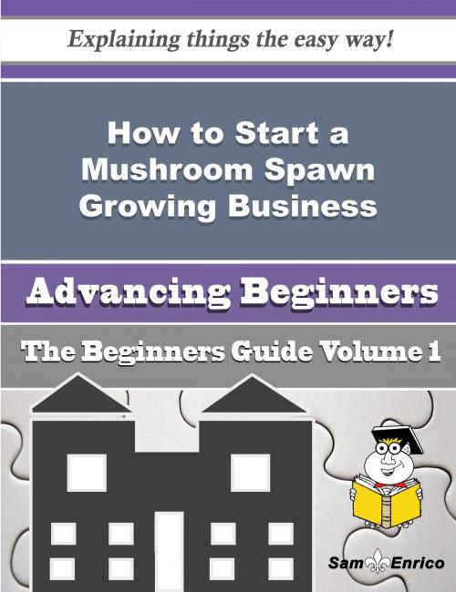 Cover of the book How to Start a Mushroom Spawn Growing Business (Beginners Guide) by Cassondra Myrick, SamEnrico