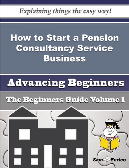 Cover of the book How to Start a Pension Consultancy Service Business (Beginners Guide) by Anamaria Birch, SamEnrico