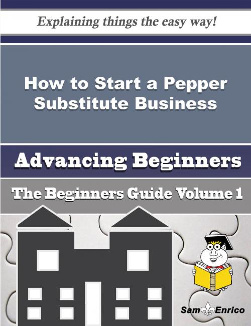 Cover of the book How to Start a Pepper Substitute Business (Beginners Guide) by Caroyln Higgs, SamEnrico