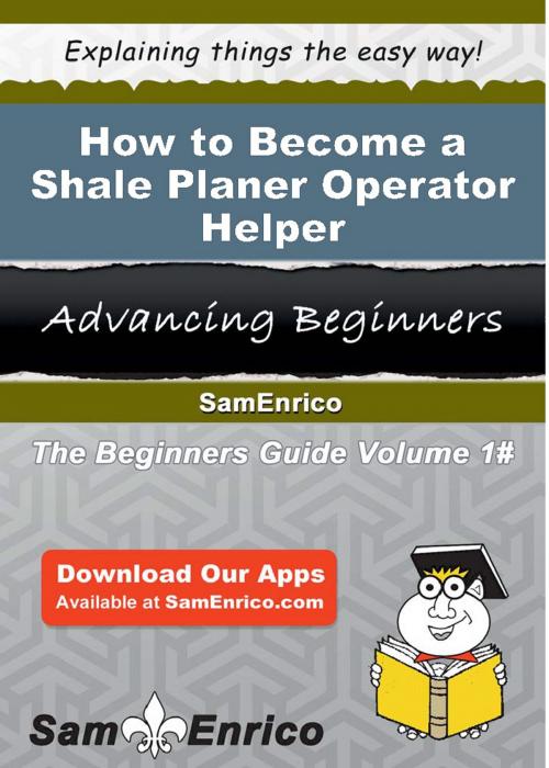 Cover of the book How to Become a Shale Planer Operator Helper by Oralia Conklin, SamEnrico