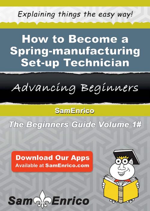 Cover of the book How to Become a Spring-manufacturing Set-up Technician by Herlinda Mcnair, SamEnrico