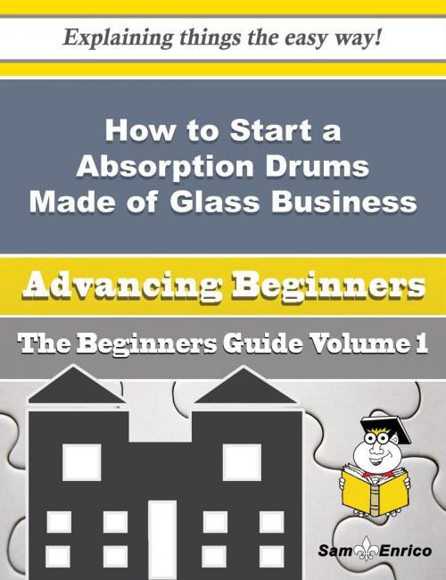 Cover of the book How to Start a Absorption Drums Made of Glass Business (Beginners Guide) by Madelaine Boyce, SamEnrico