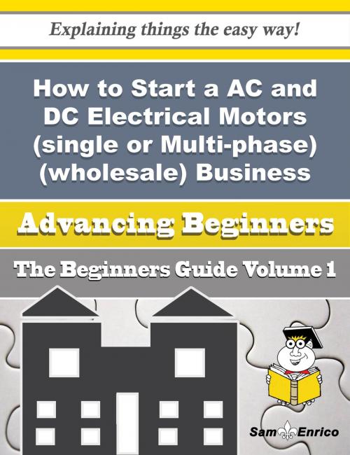 Cover of the book How to Start a AC and DC Electrical Motors (single or Multi-phase) (wholesale) Business (Beginners G by Cori Salas, SamEnrico