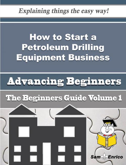 Cover of the book How to Start a Petroleum Drilling Equipment Business (Beginners Guide) by Eusebio Felix, SamEnrico