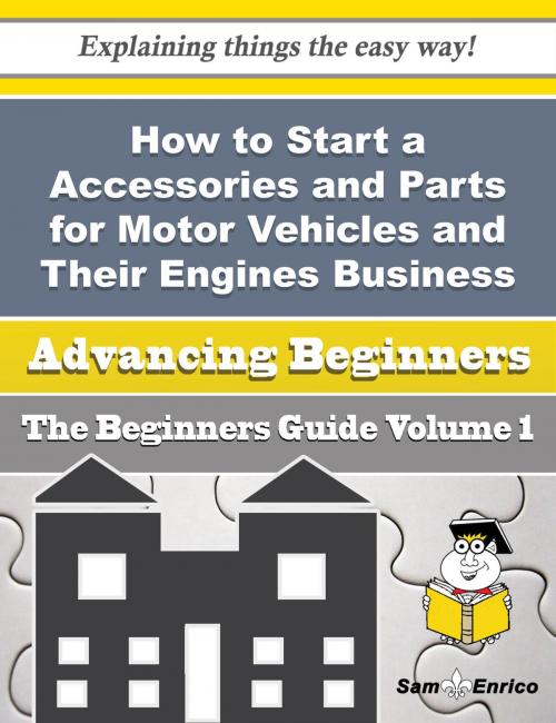 Cover of the book How to Start a Accessories and Parts for Motor Vehicles and Their Engines Business (Beginners Guide) by Wilhelmina Varner, SamEnrico