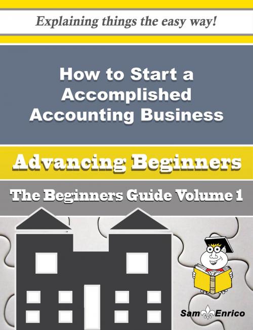 Cover of the book How to Start a Accomplished Accounting Business (Beginners Guide) by Laurence Lanham, SamEnrico