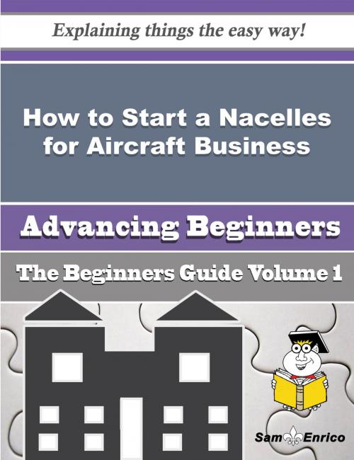 Cover of the book How to Start a Nacelles for Aircraft Business (Beginners Guide) by Aurea Wiley, SamEnrico