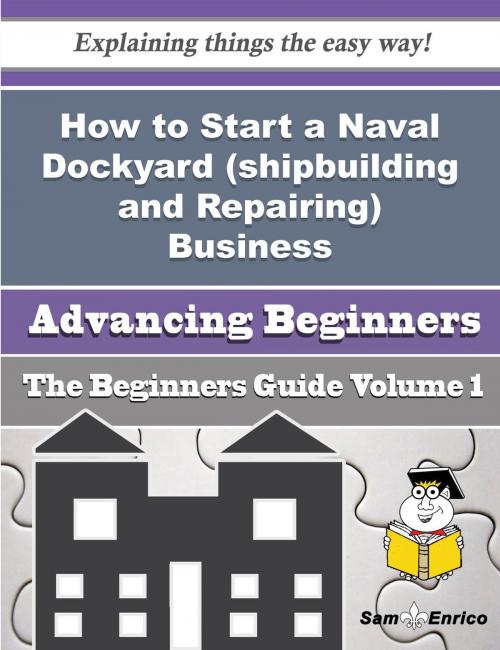 Cover of the book How to Start a Naval Dockyard (shipbuilding and Repairing) Business (Beginners Guide) by Bok Sherwood, SamEnrico