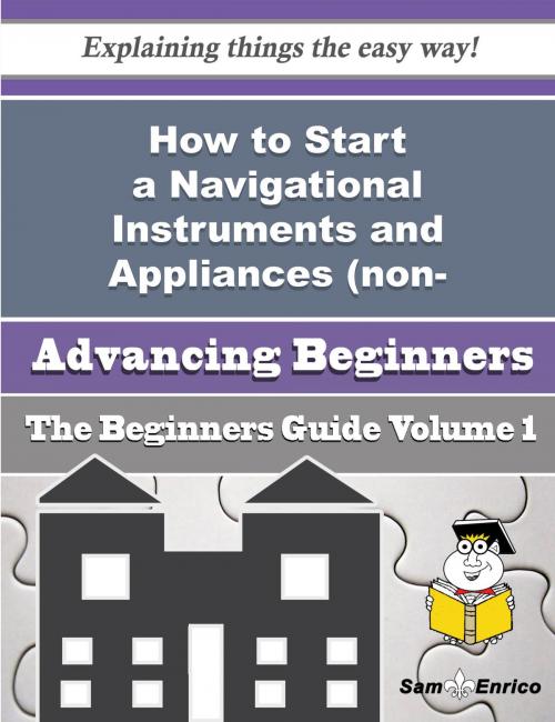 Cover of the book How to Start a Navigational Instruments and Appliances (non-electronic) Business (Beginners Guide) by Verda Gracia, SamEnrico
