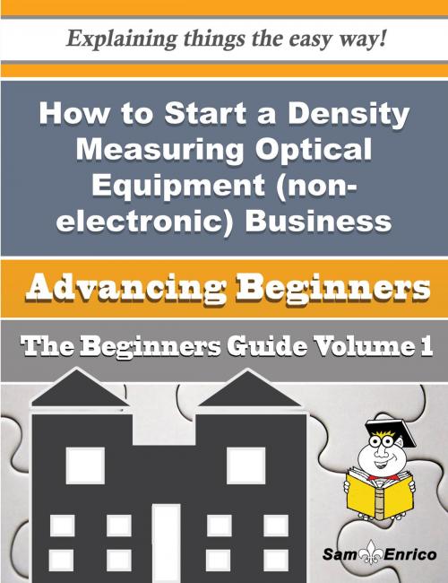 Cover of the book How to Start a Density Measuring Optical Equipment (non-electronic) Business (Beginners Guide) by Talitha Vanover, SamEnrico