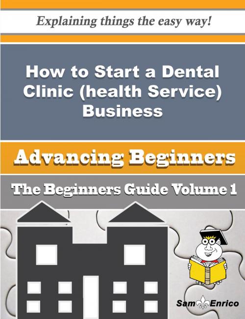Cover of the book How to Start a Dental Clinic (health Service) Business (Beginners Guide) by Erich Baumgartner, SamEnrico