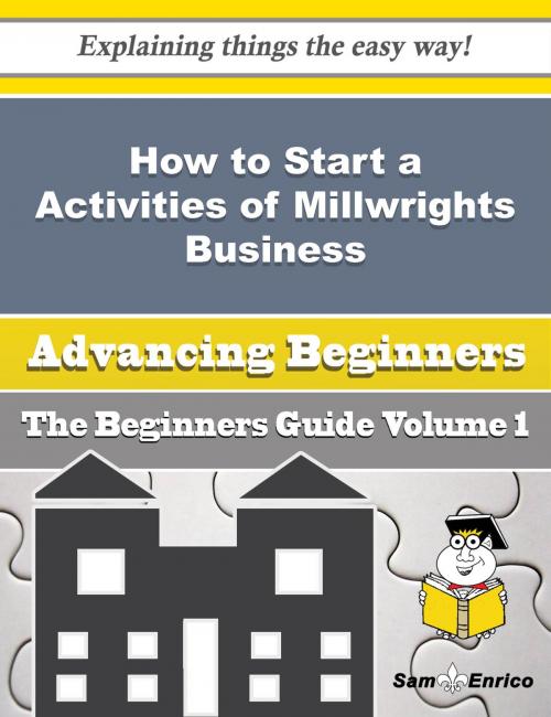 Cover of the book How to Start a Activities of Millwrights Business (Beginners Guide) by Alva Mccord, SamEnrico