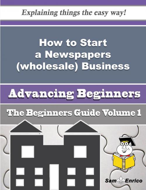 Cover of the book How to Start a Newspapers (wholesale) Business (Beginners Guide) by Sharika Crowley, SamEnrico