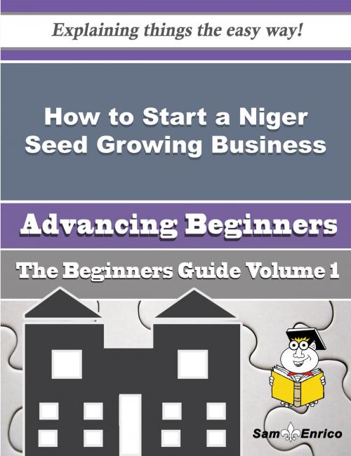 Cover of the book How to Start a Niger Seed Growing Business (Beginners Guide) by Makeda Lunsford, SamEnrico