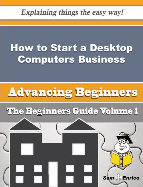 Cover of the book How to Start a Desktop Computers Business (Beginners Guide) by Susanne Boykin, SamEnrico