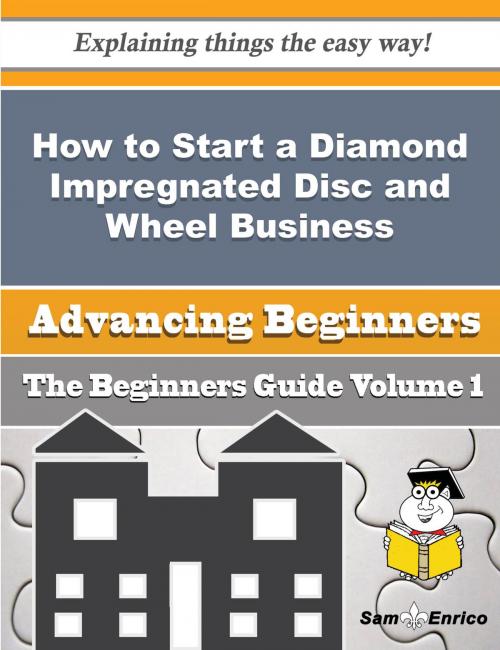 Cover of the book How to Start a Diamond Impregnated Disc and Wheel Business (Beginners Guide) by Luetta Mcduffie, SamEnrico