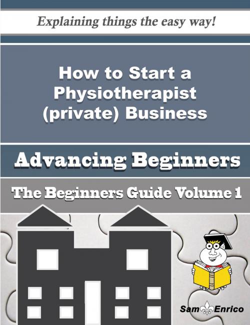 Cover of the book How to Start a Physiotherapist (private) Business (Beginners Guide) by Breana Milner, SamEnrico