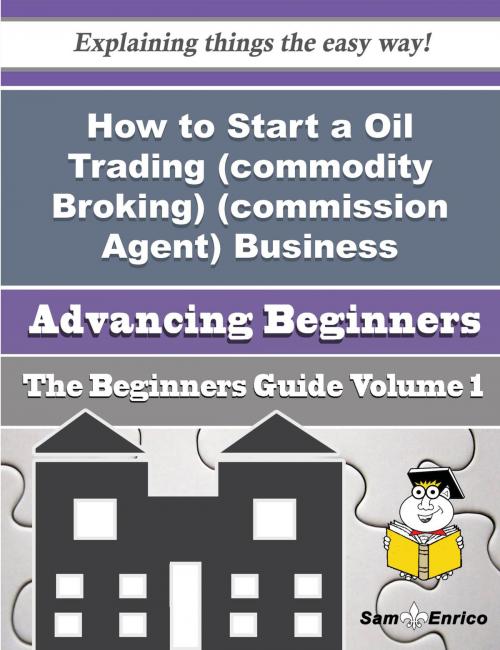 Cover of the book How to Start a Oil Trading (commodity Broking) (commission Agent) Business (Beginners Guide) by Rueben Macias, SamEnrico