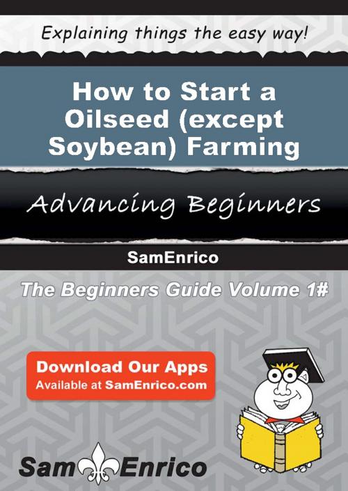 Cover of the book How to Start a Oilseed (except Soybean) Farming Business by Madeline Casey, SamEnrico