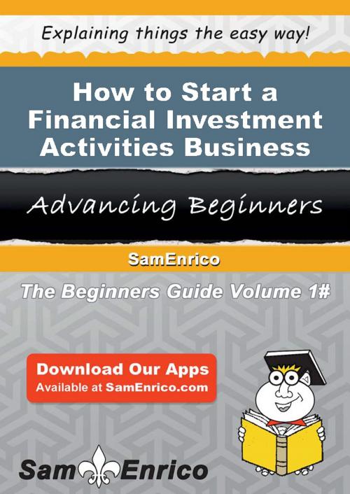 Cover of the book How to Start a Financial Investment Activities Business by Charlie Quinn, SamEnrico