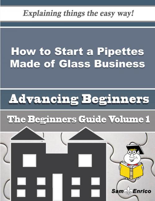 Cover of the book How to Start a Pipettes Made of Glass Business (Beginners Guide) by Lorita Carrington, SamEnrico