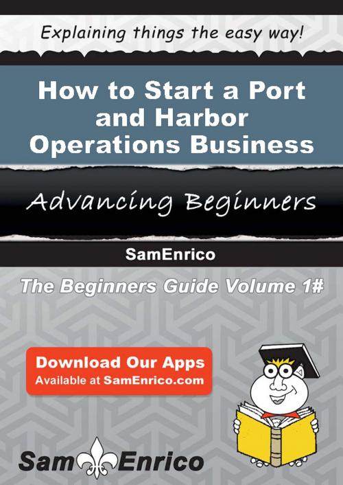 Cover of the book How to Start a Port and Harbor Operations Business by Corey Garvin, SamEnrico