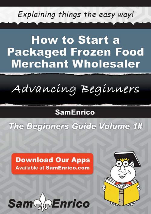 Cover of the book How to Start a Packaged Frozen Food Merchant Wholesaler Business by Rosemarie Stevenson, SamEnrico
