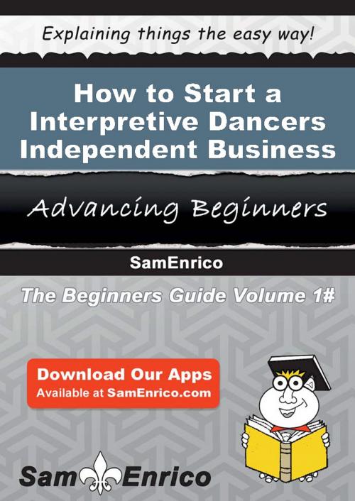 Cover of the book How to Start a Interpretive Dancers - Independent Business by Yevette Dejesus, SamEnrico