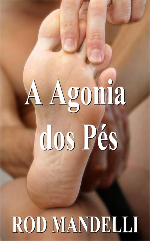 Cover of the book A Agonia dos Pés by Rod Mandelli, Gayrotica Press