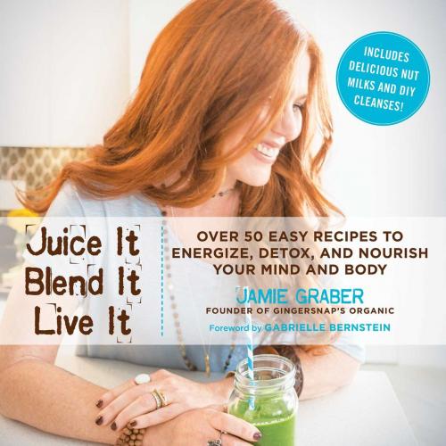 Cover of the book Juice It, Blend It, Live It by Jamie Graber, Skyhorse