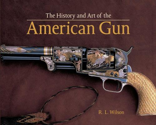 Cover of the book The History and Art of the American Gun by Robert L Wilson, Skyhorse