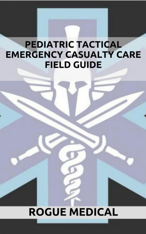 Cover of the book Pediatric Tactical Emergency Casualty Care by Rogue Medical, Rogue Medical