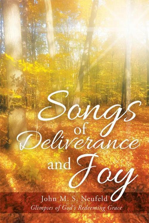 Cover of the book Songs of Deliverance and Joy by John M. S. Neufeld, WestBow Press