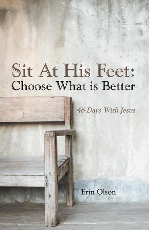 Cover of the book Sit at His Feet: Choose What Is Better by Erin Olson, WestBow Press