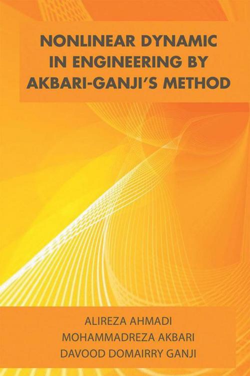 Cover of the book Nonlinear Dynamic in Engineering by Akbari-Ganji’S Method by Mohammadreza Akbari, Alireza Ahmadi, Davood Domairry Ganji, Xlibris US