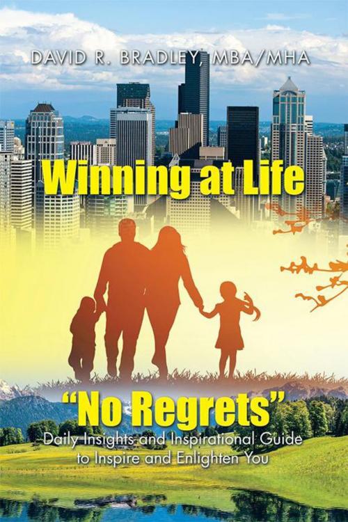 Cover of the book Winning at Life “No Regrets” by David R Bradley MHA, Xlibris US