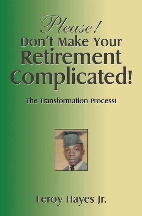 Cover of the book Please! Don’T Make Your Retirement Complicated! by Leroy Hayes Jr., Xlibris US