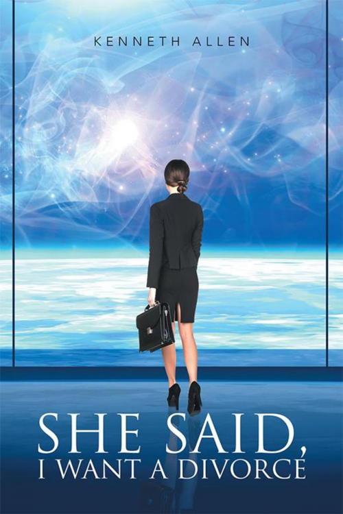 Cover of the book She Said, I Want a Divorce by Kenneth Allen, Xlibris US