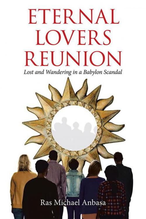 Cover of the book Eternal Lovers Reunion by Ras Michael Anbasa, Xlibris US