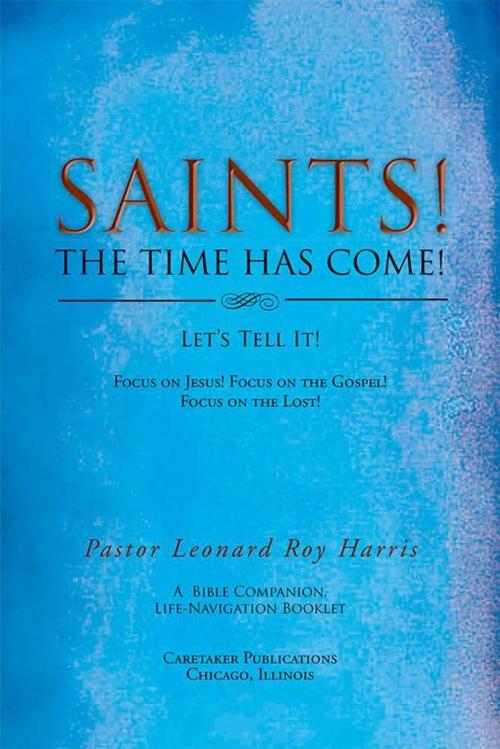 Cover of the book Saints! the Time Has Come! Let's Tell It! by Pastor Leonard Roy Harris, Xlibris US