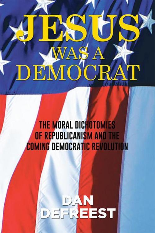 Cover of the book Jesus Was a Democrat by Dan DeFreest, Xlibris US
