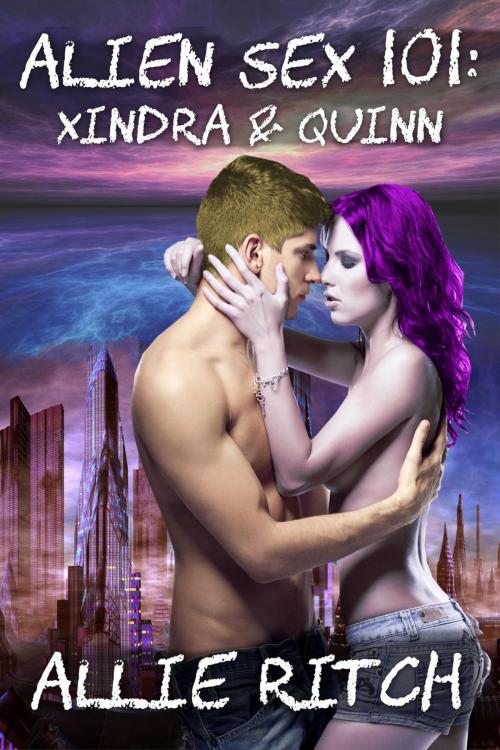 Cover of the book Alien Sex 101: Xindra and Quinn by Allie Ritch, Allie Ritch
