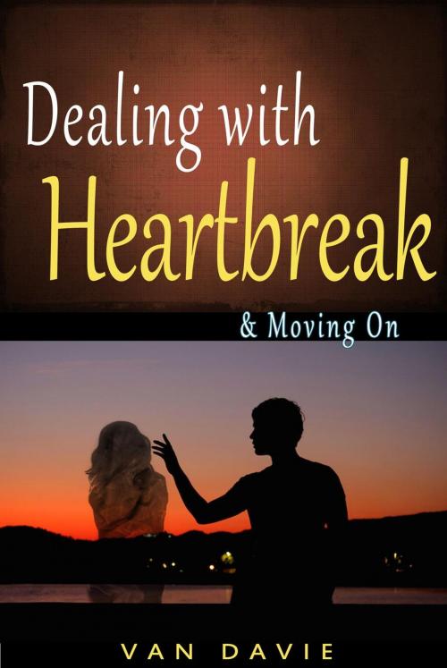 Cover of the book Dealing With Heartbreak & Moving On by Van Davie, Van Davie